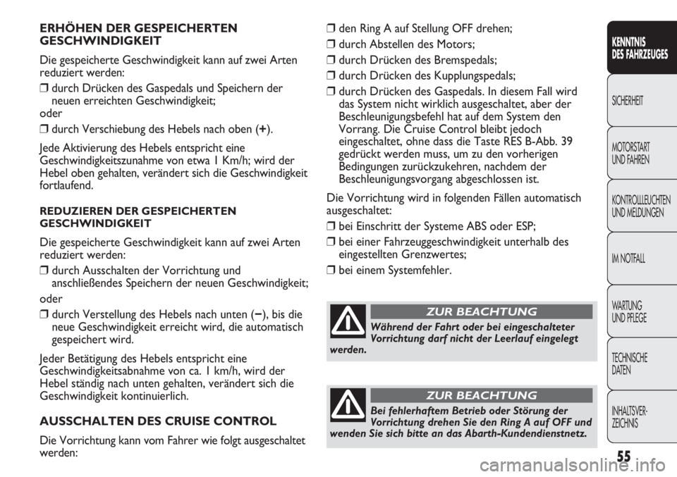 Abarth Punto Evo 2012  Betriebsanleitung (in German) INHALTSVER-
ZEICHNIS TECHNISCHE
DATEN WA R T U N G  
UND PFLEGE IM NOTFALL KONTROLLLEUCHTEN
UND MELDUNGEN MOTORSTART 
UND FAHREN SICHERHEIT
KENNTNIS
DES FAHRZEUGES
55
ERHÖHEN DER GESPEICHERTEN
GESCHW