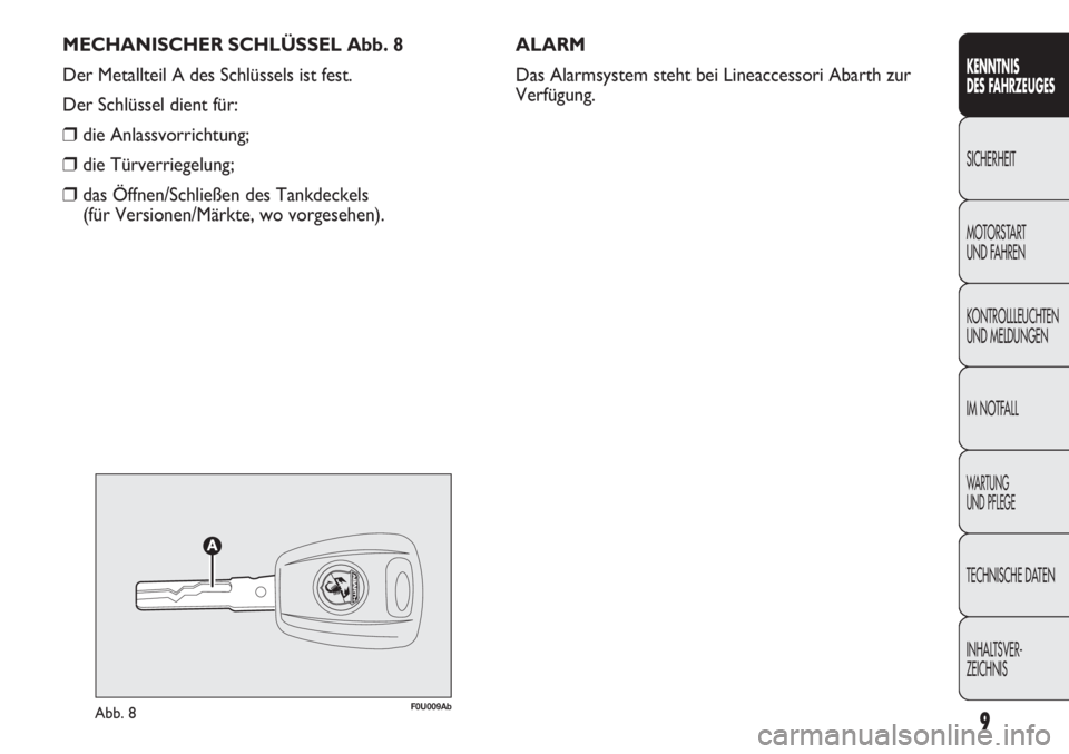 Abarth Punto Evo 2011  Betriebsanleitung (in German) MECHANISCHER SCHLÜSSEL Abb. 8
Der Metallteil A des Schlüssels ist fest.
Der Schlüssel dient für:
❒die Anlassvorrichtung;
❒die Türverriegelung;
❒das Öffnen/Schließen des Tankdeckels 
(für