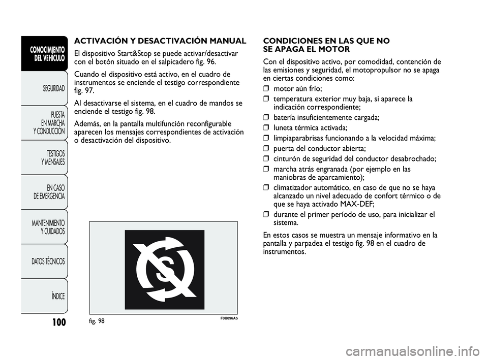 Abarth Punto Evo 2010  Manual de Empleo y Cuidado (in Spanish) 100
CONOCIMIENTO 
DEL VEHÍCULO
SEGURIDAD
PUESTA 
EN MARCHA 
Y CONDUCCIÓN
TESTIGOS 
Y MENSAJES
EN CASO 
DE EMERGENCIA
MANTENIMIENTO 
Y CUIDADOS
DATOS TÉCNICOS
ÍNDICE
CONDICIONES EN LAS QUE NO 
SE A