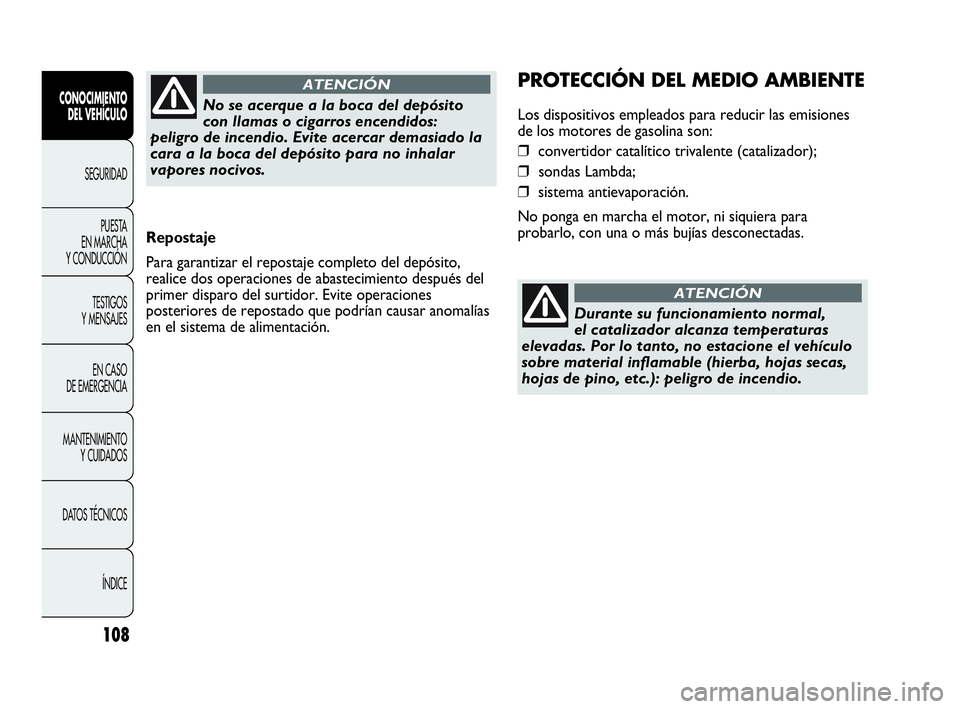 Abarth Punto Evo 2010  Manual de Empleo y Cuidado (in Spanish) 108
CONOCIMIENTO 
DEL VEHÍCULO
SEGURIDAD
PUESTA 
EN MARCHA 
Y CONDUCCIÓN
TESTIGOS 
Y MENSAJES
EN CASO 
DE EMERGENCIA
MANTENIMIENTO 
Y CUIDADOS
DATOS TÉCNICOS
ÍNDICE
Repostaje
Para garantizar el re