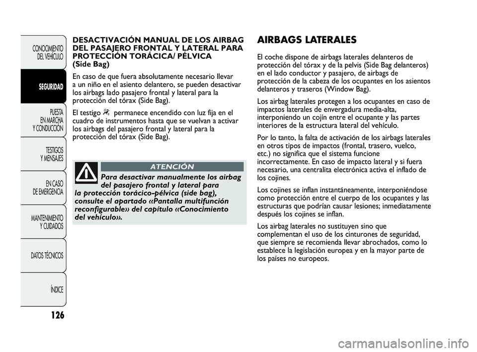 Abarth Punto Evo 2010  Manual de Empleo y Cuidado (in Spanish) 126
CONOCIMIENTO 
DEL VEHÍCULO
SEGURIDAD
PUESTA 
EN MARCHA 
Y CONDUCCIÓN
TESTIGOS 
Y MENSAJES
EN CASO 
DE EMERGENCIA
MANTENIMIENTO 
Y CUIDADOS
DATOS TÉCNICOS
ÍNDICE
Para desactivar manualmente los