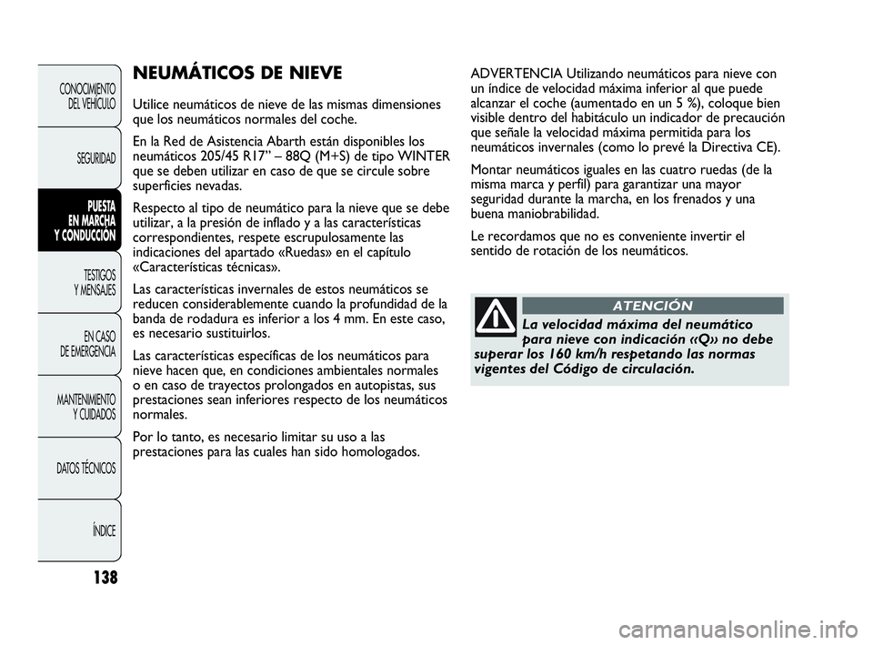 Abarth Punto Evo 2010  Manual de Empleo y Cuidado (in Spanish) 138
CONOCIMIENTO 
DEL VEHÍCULO
SEGURIDAD
PUESTA 
EN MARCHA 
Y CONDUCCIÓN
TESTIGOS 
Y MENSAJES
EN CASO 
DE EMERGENCIA
MANTENIMIENTO 
Y CUIDADOS
DATOS TÉCNICOS
ÍNDICE
NEUMÁTICOS DE NIEVE
Utilice ne