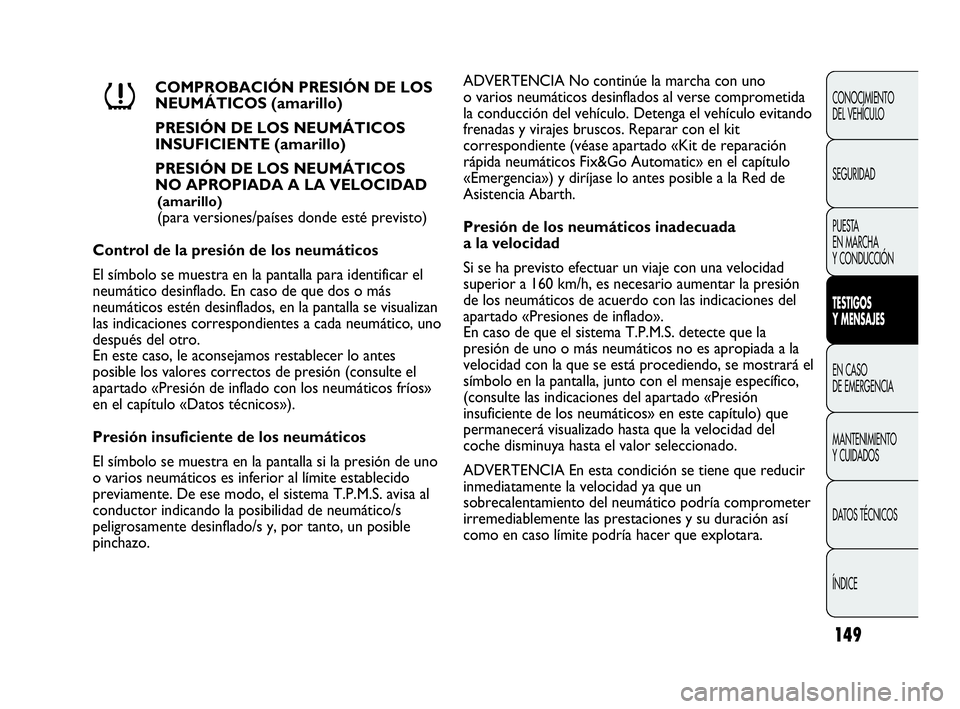 Abarth Punto Evo 2010  Manual de Empleo y Cuidado (in Spanish) 149
CONOCIMIENTO 
DEL VEHÍCULO
SEGURIDAD
PUESTA 
EN MARCHA 
Y CONDUCCIÓN
TESTIGOS 
Y MENSAJES
EN CASO 
DE EMERGENCIA
MANTENIMIENTO 
Y CUIDADOS
DATOS TÉCNICOS
ÍNDICE
COMPROBACIÓN PRESIÓN DE LOS
N