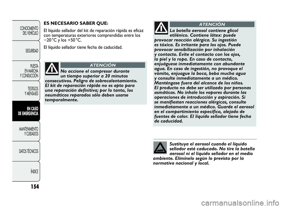Abarth Punto Evo 2010  Manual de Empleo y Cuidado (in Spanish) Sustituya el aerosol cuando el líquido
sellador esté caducado. No tire la botella
aerosol ni el líquido sellador en el medio
ambiente. Elimínelo según lo previsto por la
normativa nacional y loca