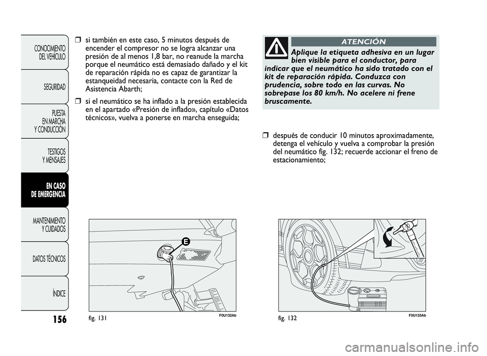 Abarth Punto Evo 2010  Manual de Empleo y Cuidado (in Spanish) 156
CONOCIMIENTO
DEL VEHÍCULO
SEGURIDAD
PUESTA
EN MARCHA
Y CONDUCCIÓN
TESTIGOS
Y MENSAJES
ENCASO
DE EMERGENCIA
MANTENIMIENTO
YCUIDADOS
DATOS TÉCNICOS
ÍNDICE
F0U133Abfig. 132
❒después de conduci