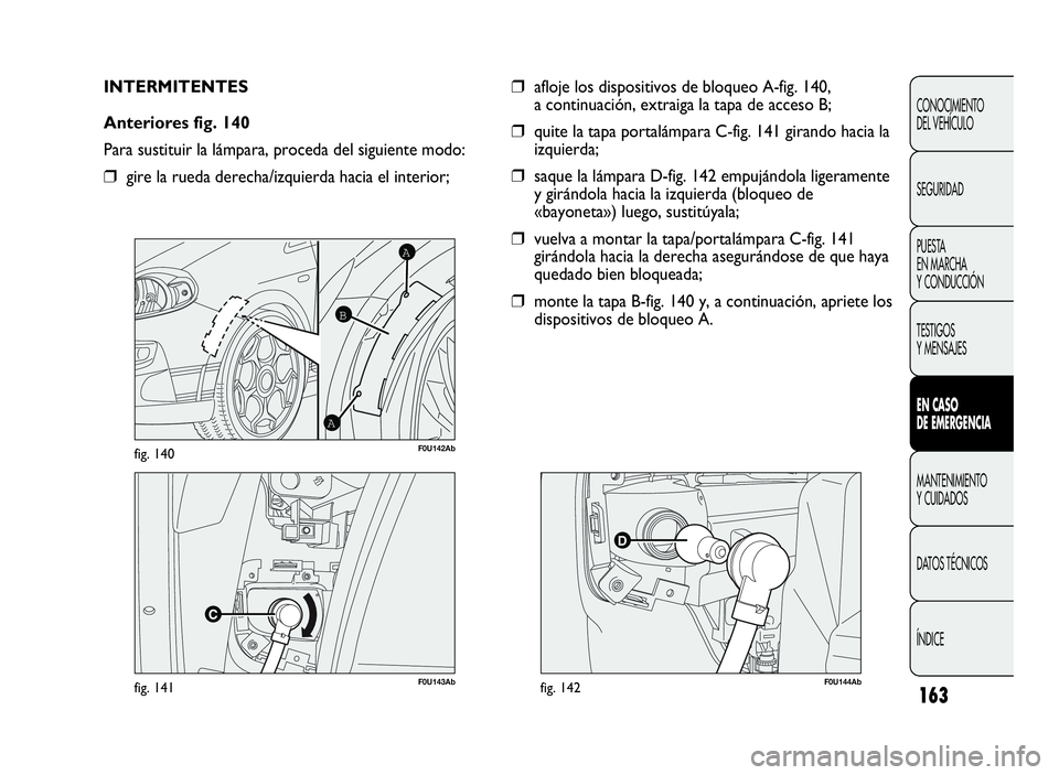 Abarth Punto Evo 2010  Manual de Empleo y Cuidado (in Spanish) 163
CONOCIMIENTO
DEL VEHÍCULO
SEGURIDAD
PUESTA
EN MARCHA
Y CONDUCCIÓN
TESTIGOS
Y MENSAJES
ENCASO
DE EMERGENCIA
MANTENIMIENTO
Y CUIDADOS
DATOS TÉCNICOS
ÍNDICE
F0U143Abfig. 141
A
A
B
F0U142Abfig. 14