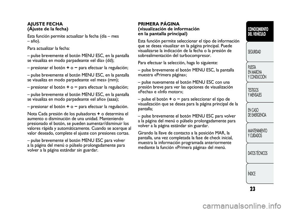 Abarth Punto Evo 2010 Manual de Empleo y Cuidado (in Spanish) 23
CONOCIMIENTO
DEL VEHÍCULO
SEGURIDAD
PUESTA
EN MARCHA
Y CONDUCCIÓN
TESTIGOS
Y MENSAJES
EN CASO
DE EMERGENCIA
MANTENIMIENTO
Y CUIDADOS
DATOS TÉCNICOS
ÍNDICE
PRIMERA PÁGINA
(visualización Abarth Punto Evo 2010 Manual de Empleo y Cuidado (in Spanish) 23
CONOCIMIENTO
DEL VEHÍCULO
SEGURIDAD
PUESTA
EN MARCHA
Y CONDUCCIÓN
TESTIGOS
Y MENSAJES
EN CASO
DE EMERGENCIA
MANTENIMIENTO
Y CUIDADOS
DATOS TÉCNICOS
ÍNDICE
PRIMERA PÁGINA
(visualización