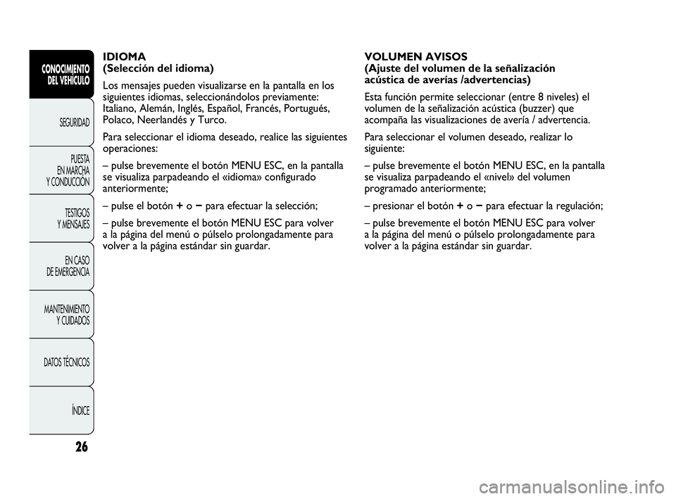 Abarth Punto Evo 2010 Manual de Empleo y Cuidado (in Spanish) 26
CONOCIMIENTO
DEL VEHÍCULO
SEGURIDAD
PUESTA
EN MARCHA
Y CONDUCCIÓN
TESTIGOS
Y MENSAJES
EN CASO
DE EMERGENCIA
MANTENIMIENTO
Y CUIDADOS
DATOS TÉCNICOS
ÍNDICE
IDIOMA
(Selección del idioma)
Abarth Punto Evo 2010 Manual de Empleo y Cuidado (in Spanish) 26
CONOCIMIENTO
DEL VEHÍCULO
SEGURIDAD
PUESTA
EN MARCHA
Y CONDUCCIÓN
TESTIGOS
Y MENSAJES
EN CASO
DE EMERGENCIA
MANTENIMIENTO
Y CUIDADOS
DATOS TÉCNICOS
ÍNDICE
IDIOMA
(Selección del idioma)