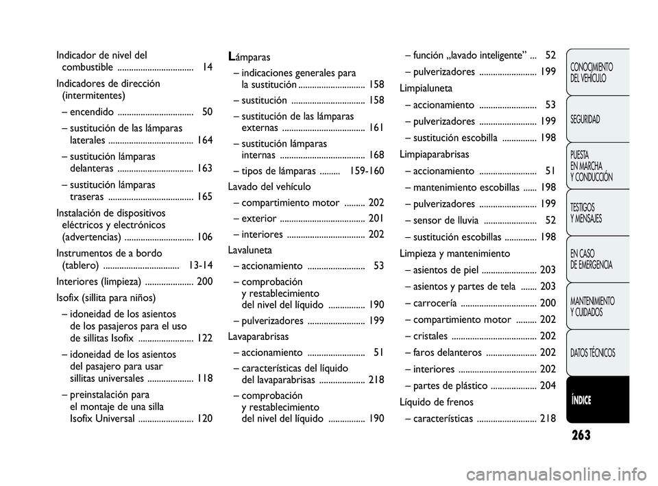 Abarth Punto Evo 2010  Manual de Empleo y Cuidado (in Spanish) 263
CONOCIMIENTO 
DEL VEHÍCULO
SEGURIDAD
PUESTA 
EN MARCHA 
Y CONDUCCIÓN
TESTIGOS 
Y MENSAJES
EN CASO 
DE EMERGENCIA
MANTENIMIENTO 
Y CUIDADOS
DATOS TÉCNICOS
Í
ÍNDICE
Indicador de nivel del 
comb