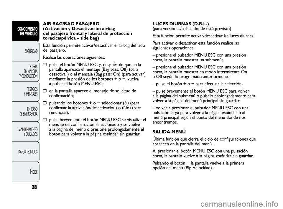 Abarth Punto Evo 2010 Manual de Empleo y Cuidado (in Spanish) 28
CONOCIMIENTO
DEL VEHÍCULO
SEGURIDAD
PUESTA
EN MARCHA
Y CONDUCCIÓN
TESTIGOS
Y MENSAJES
EN CASO
DE EMERGENCIA
MANTENIMIENTO
Y CUIDADOS
DATOS TÉCNICOS
ÍNDICE
AIR BAG/BAG PASAJERO
(Activació Abarth Punto Evo 2010 Manual de Empleo y Cuidado (in Spanish) 28
CONOCIMIENTO
DEL VEHÍCULO
SEGURIDAD
PUESTA
EN MARCHA
Y CONDUCCIÓN
TESTIGOS
Y MENSAJES
EN CASO
DE EMERGENCIA
MANTENIMIENTO
Y CUIDADOS
DATOS TÉCNICOS
ÍNDICE
AIR BAG/BAG PASAJERO
(Activació