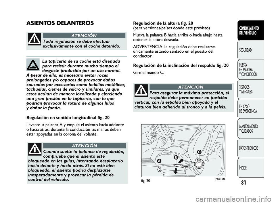 Abarth Punto Evo 2010 Manual de Empleo y Cuidado (in Spanish) 31
F0U019Abfig. 20
Regulación en sentido longitudinal fig. 20
Levante la palanca A y empuje el asiento hacia adelante
o hacia atrás: durante la conducción las manos deben
estar apoyadas en la coron Abarth Punto Evo 2010 Manual de Empleo y Cuidado (in Spanish) 31
F0U019Abfig. 20
Regulación en sentido longitudinal fig. 20
Levante la palanca A y empuje el asiento hacia adelante
o hacia atrás: durante la conducción las manos deben
estar apoyadas en la coron