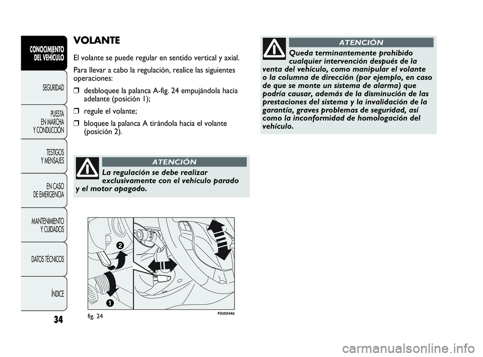 Abarth Punto Evo 2010 Manual de Empleo y Cuidado (in Spanish) La regulación se debe realizar
exclusivamente con el vehículo parado
y el motor apagado.
ATENCIÓN
34
VOLANTE
El volante se puede regular en sentido vertical y axial.
Para llevar a cabo la regulaci Abarth Punto Evo 2010 Manual de Empleo y Cuidado (in Spanish) La regulación se debe realizar
exclusivamente con el vehículo parado
y el motor apagado.
ATENCIÓN
34
VOLANTE
El volante se puede regular en sentido vertical y axial.
Para llevar a cabo la regulaci