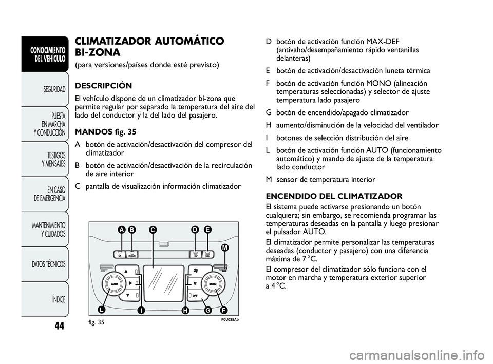 Abarth Punto Evo 2010 Manual de Empleo y Cuidado (in Spanish) 44
CONOCIMIENTO
DEL VEHÍCULO
SEGURIDAD
PUESTA
EN MARCHA
Y CONDUCCIÓN
TESTIGOS
Y MENSAJES
EN CASO
DE EMERGENCIA
MANTENIMIENTO
Y CUIDADOS
DATOS TÉCNICOS
ÍNDICE
D botón de activación función Abarth Punto Evo 2010 Manual de Empleo y Cuidado (in Spanish) 44
CONOCIMIENTO
DEL VEHÍCULO
SEGURIDAD
PUESTA
EN MARCHA
Y CONDUCCIÓN
TESTIGOS
Y MENSAJES
EN CASO
DE EMERGENCIA
MANTENIMIENTO
Y CUIDADOS
DATOS TÉCNICOS
ÍNDICE
D botón de activación función