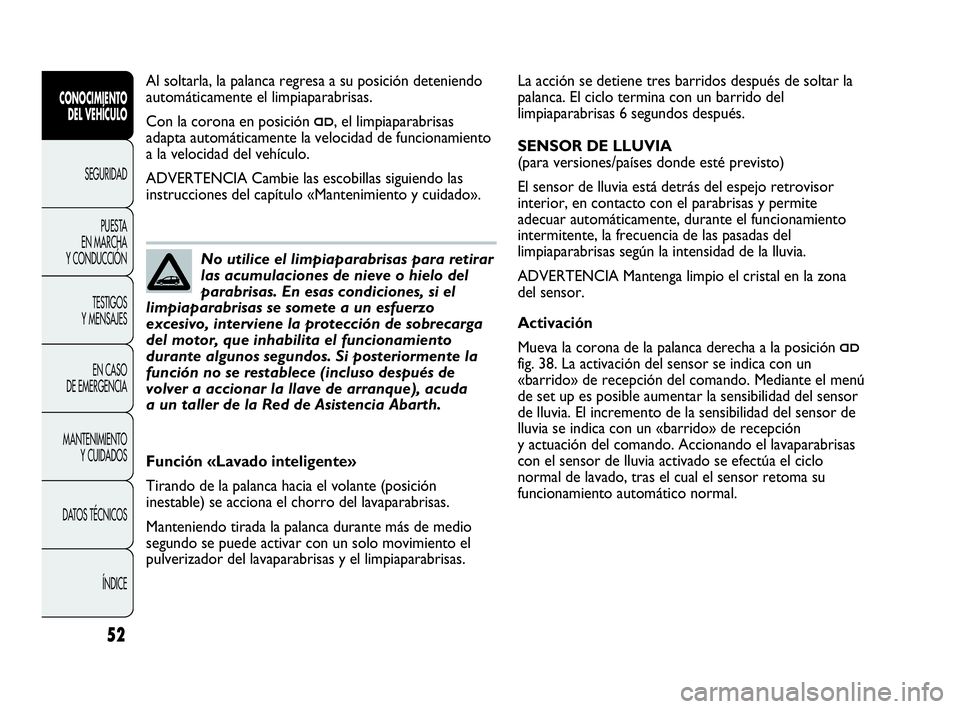 Abarth Punto Evo 2010 Manual de Empleo y Cuidado (in Spanish) 52
CONOCIMIENTO
DEL VEHÍCULO
SEGURIDAD
PUESTA
EN MARCHA
Y CONDUCCIÓN
TESTIGOS
Y MENSAJES
EN CASO
DE EMERGENCIA
MANTENIMIENTO
Y CUIDADOS
DATOS TÉCNICOS
ÍNDICE
La acción se detiene tres barri Abarth Punto Evo 2010 Manual de Empleo y Cuidado (in Spanish) 52
CONOCIMIENTO
DEL VEHÍCULO
SEGURIDAD
PUESTA
EN MARCHA
Y CONDUCCIÓN
TESTIGOS
Y MENSAJES
EN CASO
DE EMERGENCIA
MANTENIMIENTO
Y CUIDADOS
DATOS TÉCNICOS
ÍNDICE
La acción se detiene tres barri