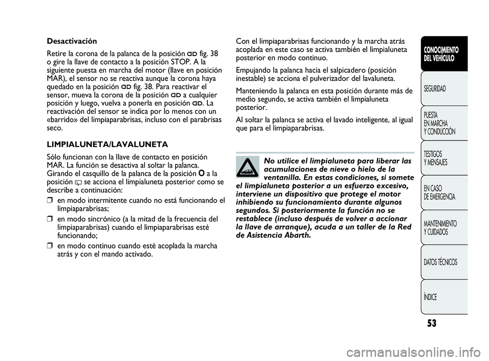 Abarth Punto Evo 2010 Manual de Empleo y Cuidado (in Spanish) 53
CONOCIMIENTO
DEL VEHÍCULO
SEGURIDAD
PUESTA
EN MARCHA
Y CONDUCCIÓN
TESTIGOS
Y MENSAJES
EN CASO
DE EMERGENCIA
MANTENIMIENTO
Y CUIDADOS
DATOS TÉCNICOS
ÍNDICE
No utilice el limpialuneta para Abarth Punto Evo 2010 Manual de Empleo y Cuidado (in Spanish) 53
CONOCIMIENTO
DEL VEHÍCULO
SEGURIDAD
PUESTA
EN MARCHA
Y CONDUCCIÓN
TESTIGOS
Y MENSAJES
EN CASO
DE EMERGENCIA
MANTENIMIENTO
Y CUIDADOS
DATOS TÉCNICOS
ÍNDICE
No utilice el limpialuneta para