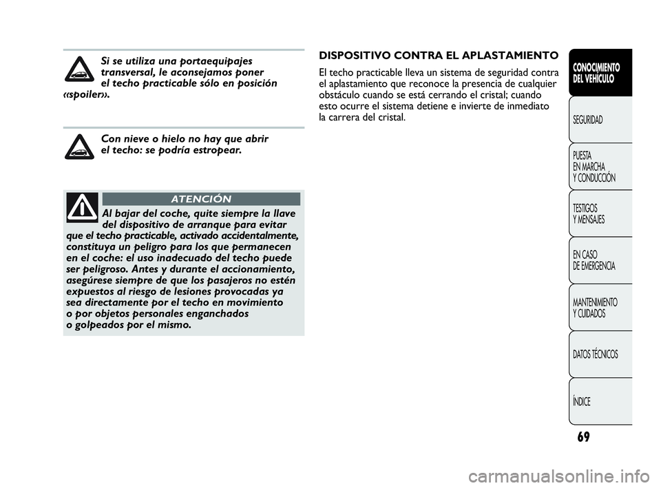 Abarth Punto Evo 2010  Manual de Empleo y Cuidado (in Spanish) 69
CONOCIMIENTO 
DEL VEHÍCULO
SEGURIDAD
PUESTA 
EN MARCHA 
Y CONDUCCIÓN
TESTIGOS 
Y MENSAJES
EN CASO 
DE EMERGENCIA
MANTENIMIENTO 
Y CUIDADOS
DATOS TÉCNICOS
ÍNDICE
Al bajar del coche, quite siempr
