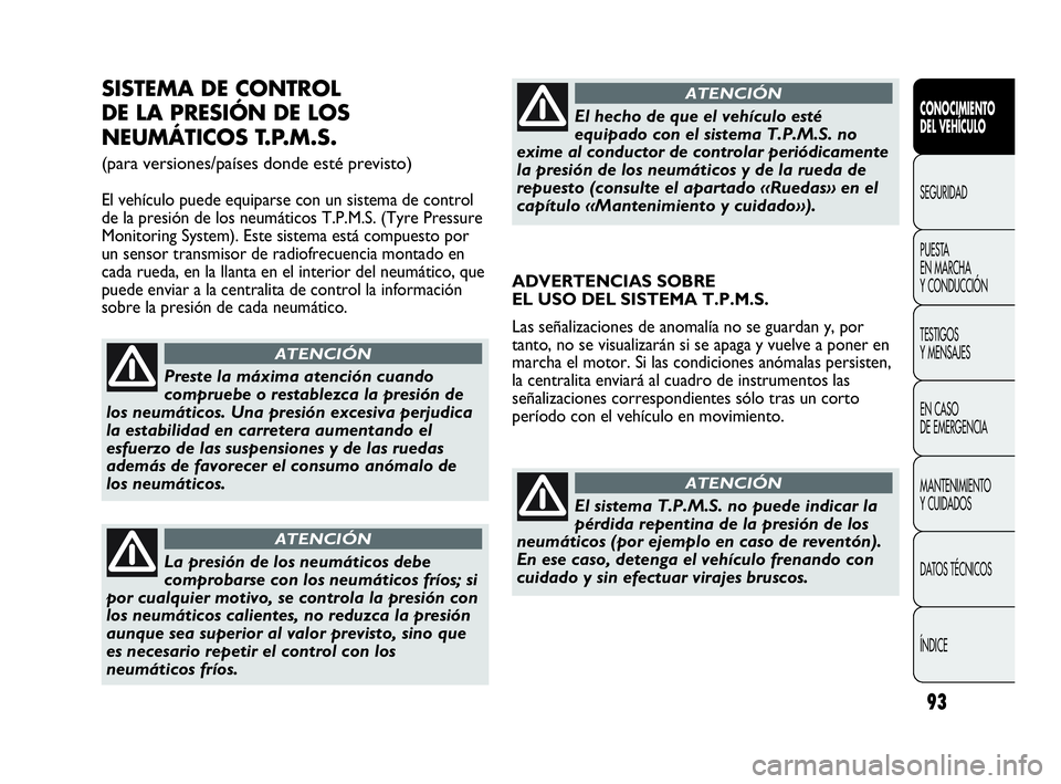 Abarth Punto Evo 2010  Manual de Empleo y Cuidado (in Spanish) 93
CONOCIMIENTO 
DEL VEHÍCULO
SEGURIDAD
PUESTA 
EN MARCHA 
Y CONDUCCIÓN
TESTIGOS 
Y MENSAJES
EN CASO 
DE EMERGENCIA
MANTENIMIENTO 
Y CUIDADOS
DATOS TÉCNICOS
ÍNDICE
SISTEMA DE CONTROL 
DE LA PRESI
