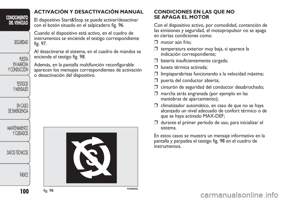 Abarth Punto Evo 2012 Manual de Empleo y Cuidado (in Spanish) 100
CONOCIMIENTO
DEL VEHÍCULO
SEGURIDAD
PUESTA
EN MARCHA
Y CONDUCCIÓN
TESTIGOS
Y MENSAJES
EN CASO
DE EMERGENCIA
MANTENIMIENTO
Y CUIDADOS
DATOS TÉCNICOS
ÍNDICE
CONDICIONES EN LAS QUE NO
SE APAG Abarth Punto Evo 2012 Manual de Empleo y Cuidado (in Spanish) 100
CONOCIMIENTO
DEL VEHÍCULO
SEGURIDAD
PUESTA
EN MARCHA
Y CONDUCCIÓN
TESTIGOS
Y MENSAJES
EN CASO
DE EMERGENCIA
MANTENIMIENTO
Y CUIDADOS
DATOS TÉCNICOS
ÍNDICE
CONDICIONES EN LAS QUE NO
SE APAG
