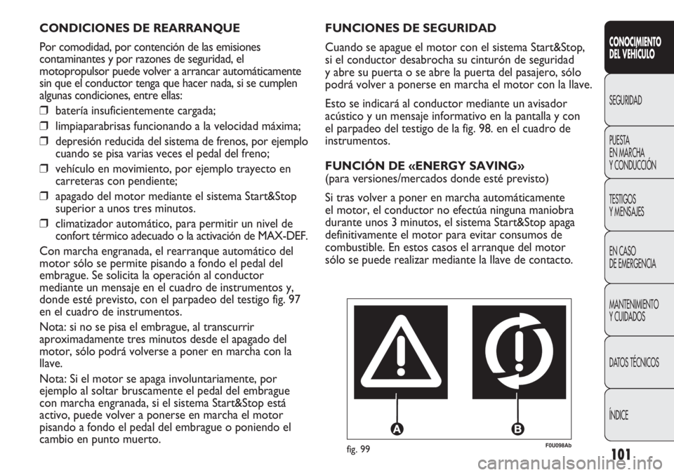 Abarth Punto Evo 2012 Manual de Empleo y Cuidado (in Spanish) 101
CONOCIMIENTO
DEL VEHÍCULO
SEGURIDAD
PUESTA
EN MARCHA
Y CONDUCCIÓN
TESTIGOS
Y MENSAJES
EN CASO
DE EMERGENCIA
MANTENIMIENTO
Y CUIDADOS
DATOS TÉCNICOS
ÍNDICE
F0U098Abfig. 99
FUNCIONES DE SEGUR Abarth Punto Evo 2012 Manual de Empleo y Cuidado (in Spanish) 101
CONOCIMIENTO
DEL VEHÍCULO
SEGURIDAD
PUESTA
EN MARCHA
Y CONDUCCIÓN
TESTIGOS
Y MENSAJES
EN CASO
DE EMERGENCIA
MANTENIMIENTO
Y CUIDADOS
DATOS TÉCNICOS
ÍNDICE
F0U098Abfig. 99
FUNCIONES DE SEGUR