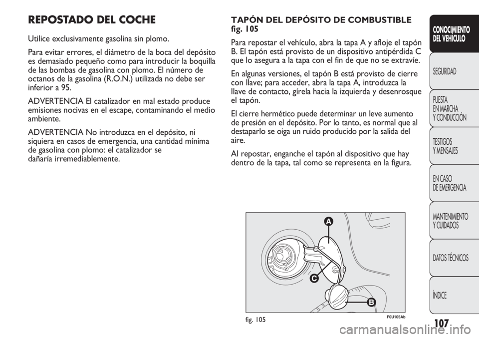 Abarth Punto Evo 2012  Manual de Empleo y Cuidado (in Spanish) 107
CONOCIMIENTO
DEL VEHÍCULO
SEGURIDAD
PUESTA 
EN MARCHA 
Y CONDUCCIÓN
TESTIGOS
Y MENSAJES
EN CASO 
DE EMERGENCIA
MANTENIMIENTO
Y CUIDADOS
DATOS TÉCNICOS
ÍNDICE
REPOSTADO DEL COCHE
Utilice exclus