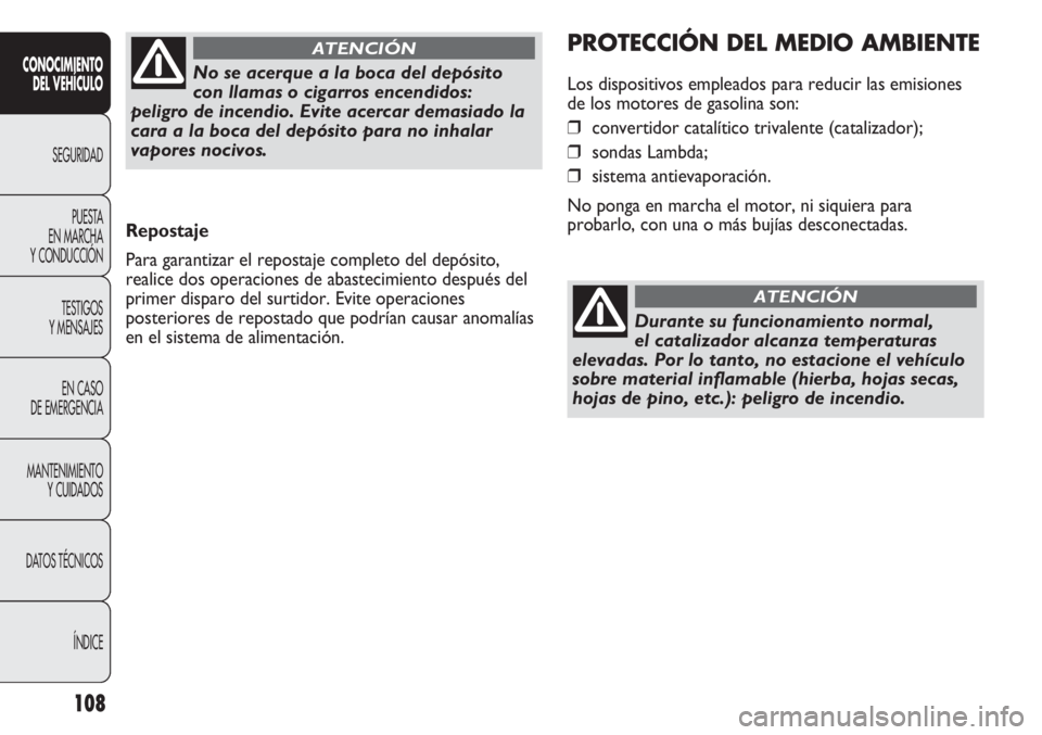 Abarth Punto Evo 2012  Manual de Empleo y Cuidado (in Spanish) 108
CONOCIMIENTO
DEL VEHÍCULO
SEGURIDAD
PUESTA 
EN MARCHA 
Y CONDUCCIÓN
TESTIGOS
Y MENSAJES
EN CASO 
DE EMERGENCIA
MANTENIMIENTO
Y CUIDADOS
DATOS TÉCNICOS
ÍNDICE
Repostaje
Para garantizar el repos