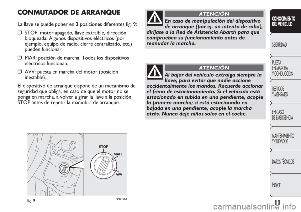Abarth Punto Evo 2012 Manual de Empleo y Cuidado (in Spanish) 11fig. 9F0U010Ab
En caso de manipulación del dispositivo
de arranque (por ej. un intento de robo),
diríjase a la Red de Asistencia Abarth para que
comprueben su funcionamiento antes de
reanudar la m Abarth Punto Evo 2012 Manual de Empleo y Cuidado (in Spanish) 11fig. 9F0U010Ab
En caso de manipulación del dispositivo
de arranque (por ej. un intento de robo),
diríjase a la Red de Asistencia Abarth para que
comprueben su funcionamiento antes de
reanudar la m