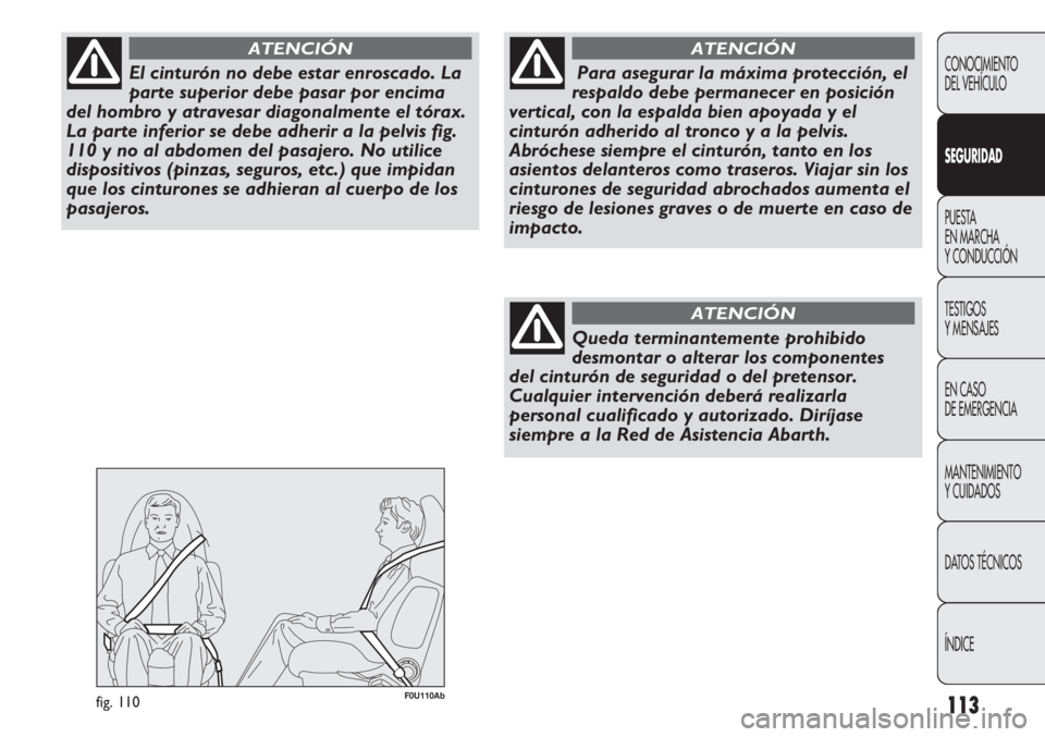 Abarth Punto Evo 2012 Manual de Empleo y Cuidado (in Spanish) 113
CONOCIMIENTO
DEL VEHÍCULO
SEGURIDAD
PUESTA
EN MARCHA
Y CONDUCCIÓN
TESTIGOS
Y MENSAJES
EN CASO
DE EMERGENCIA
MANTENIMIENTO
Y CUIDADOS
DATOS TÉCNICOS
ÍNDICE
El cinturón no debe estar enrosca Abarth Punto Evo 2012 Manual de Empleo y Cuidado (in Spanish) 113
CONOCIMIENTO
DEL VEHÍCULO
SEGURIDAD
PUESTA
EN MARCHA
Y CONDUCCIÓN
TESTIGOS
Y MENSAJES
EN CASO
DE EMERGENCIA
MANTENIMIENTO
Y CUIDADOS
DATOS TÉCNICOS
ÍNDICE
El cinturón no debe estar enrosca