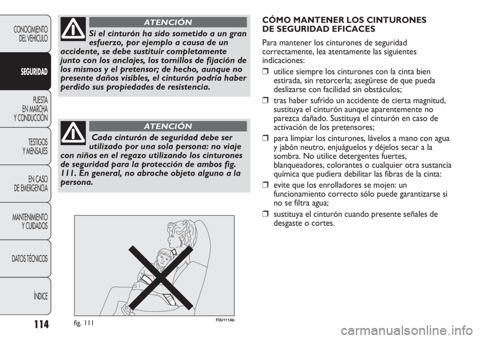 Abarth Punto Evo 2012 Manual de Empleo y Cuidado (in Spanish) 114
CONOCIMIENTO
DEL VEHÍCULO
SEGURIDAD
PUESTA
EN MARCHA
Y CONDUCCIÓN
TESTIGOS
Y MENSAJES
EN CASO
DE EMERGENCIA
MANTENIMIENTO
Y CUIDADOS
DATOS TÉCNICOS
ÍNDICE
Si el cinturón ha sido sometido a Abarth Punto Evo 2012 Manual de Empleo y Cuidado (in Spanish) 114
CONOCIMIENTO
DEL VEHÍCULO
SEGURIDAD
PUESTA
EN MARCHA
Y CONDUCCIÓN
TESTIGOS
Y MENSAJES
EN CASO
DE EMERGENCIA
MANTENIMIENTO
Y CUIDADOS
DATOS TÉCNICOS
ÍNDICE
Si el cinturón ha sido sometido a