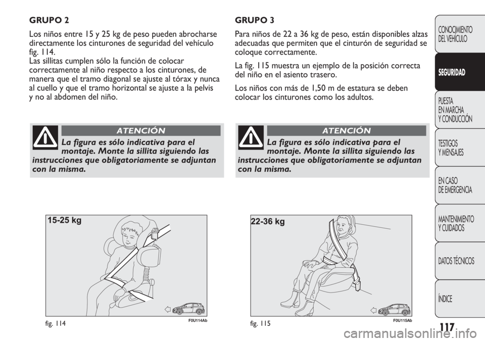 Abarth Punto Evo 2012 Manual de Empleo y Cuidado (in Spanish) 117
CONOCIMIENTO
DEL VEHÍCULO
SEGURIDAD
PUESTA
EN MARCHA
Y CONDUCCIÓN
TESTIGOS
Y MENSAJES
EN CASO
DE EMERGENCIA
MANTENIMIENTO
Y CUIDADOS
DATOS TÉCNICOS
ÍNDICE
F0U115Abfig. 115
La figura es sól Abarth Punto Evo 2012 Manual de Empleo y Cuidado (in Spanish) 117
CONOCIMIENTO
DEL VEHÍCULO
SEGURIDAD
PUESTA
EN MARCHA
Y CONDUCCIÓN
TESTIGOS
Y MENSAJES
EN CASO
DE EMERGENCIA
MANTENIMIENTO
Y CUIDADOS
DATOS TÉCNICOS
ÍNDICE
F0U115Abfig. 115
La figura es sól