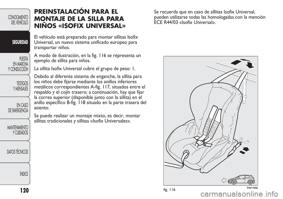 Abarth Punto Evo 2012 Manual de Empleo y Cuidado (in Spanish) 120
CONOCIMIENTO
DEL VEHÍCULO
SEGURIDAD
PUESTA
EN MARCHA
Y CONDUCCIÓN
TESTIGOS
Y MENSAJES
EN CASO
DE EMERGENCIA
MANTENIMIENTO
Y CUIDADOS
DATOS TÉCNICOS
ÍNDICE
PREINSTALACIÓN PARA EL
MONTAJE DE Abarth Punto Evo 2012 Manual de Empleo y Cuidado (in Spanish) 120
CONOCIMIENTO
DEL VEHÍCULO
SEGURIDAD
PUESTA
EN MARCHA
Y CONDUCCIÓN
TESTIGOS
Y MENSAJES
EN CASO
DE EMERGENCIA
MANTENIMIENTO
Y CUIDADOS
DATOS TÉCNICOS
ÍNDICE
PREINSTALACIÓN PARA EL
MONTAJE DE