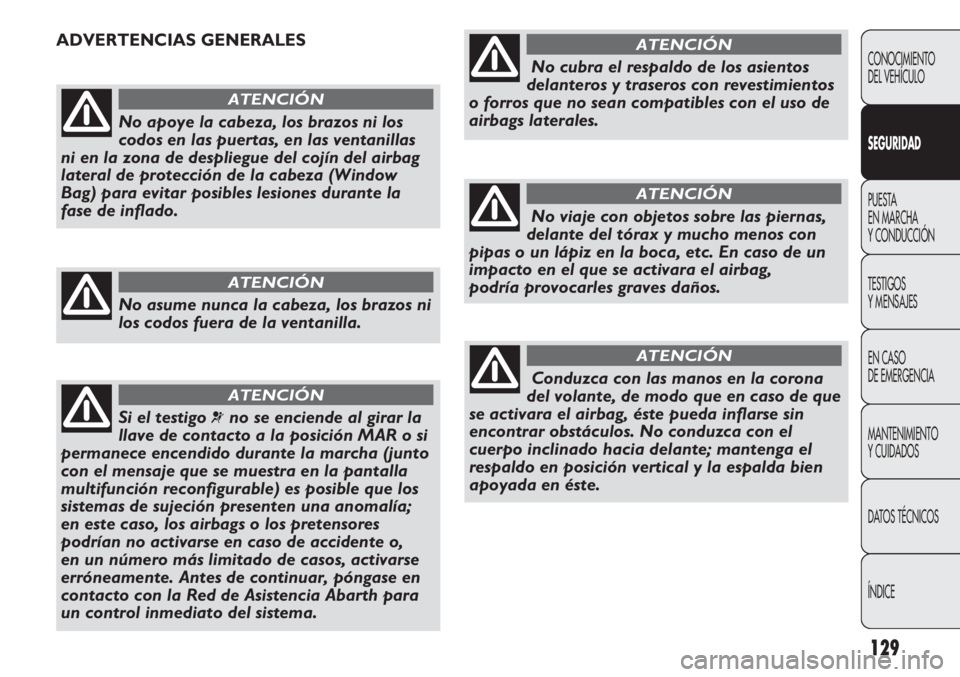 Abarth Punto Evo 2012 Manual de Empleo y Cuidado (in Spanish) 129
CONOCIMIENTO
DEL VEHÍCULO
SEGURIDAD
PUESTA
EN MARCHA
Y CONDUCCIÓN
TESTIGOS
Y MENSAJES
EN CASO
DE EMERGENCIA
MANTENIMIENTO
Y CUIDADOS
DATOS TÉCNICOS
ÍNDICE
No apoye la cabeza, los brazos ni Abarth Punto Evo 2012 Manual de Empleo y Cuidado (in Spanish) 129
CONOCIMIENTO
DEL VEHÍCULO
SEGURIDAD
PUESTA
EN MARCHA
Y CONDUCCIÓN
TESTIGOS
Y MENSAJES
EN CASO
DE EMERGENCIA
MANTENIMIENTO
Y CUIDADOS
DATOS TÉCNICOS
ÍNDICE
No apoye la cabeza, los brazos ni