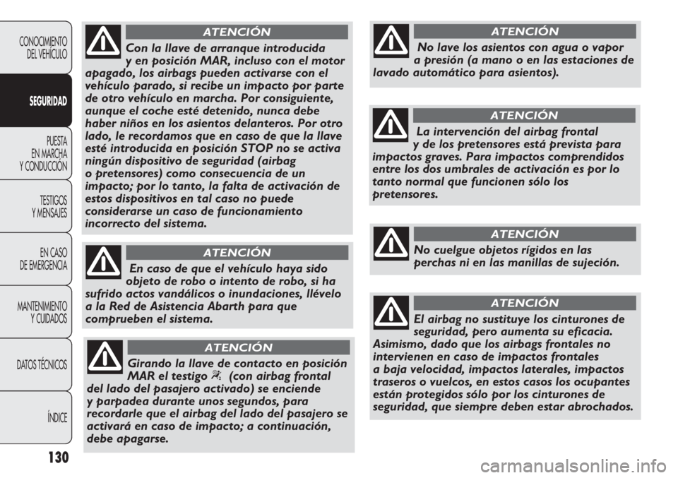 Abarth Punto Evo 2011 Manual de Empleo y Cuidado (in Spanish) 130
CONOCIMIENTO
DEL VEHÍCULO
SEGURIDAD
PUESTA
EN MARCHA
Y CONDUCCIÓN
TESTIGOS
Y MENSAJES
EN CASO
DE EMERGENCIA
MANTENIMIENTO
Y CUIDADOS
DATOS TÉCNICOS
ÍNDICE
Con la llave de arranque introduci Abarth Punto Evo 2011 Manual de Empleo y Cuidado (in Spanish) 130
CONOCIMIENTO
DEL VEHÍCULO
SEGURIDAD
PUESTA
EN MARCHA
Y CONDUCCIÓN
TESTIGOS
Y MENSAJES
EN CASO
DE EMERGENCIA
MANTENIMIENTO
Y CUIDADOS
DATOS TÉCNICOS
ÍNDICE
Con la llave de arranque introduci