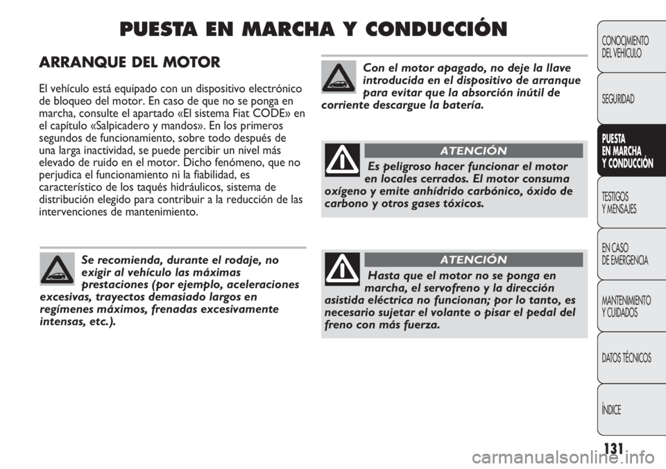 Abarth Punto Evo 2011 Manual de Empleo y Cuidado (in Spanish) 131
ARRANQUE DEL MOTOR
El vehículo está equipado con un dispositivo electrónico
de bloqueo del motor. En caso de que no se ponga en
marcha, consulte el apartado «El sistema Fiat CODE» en
el capí Abarth Punto Evo 2011 Manual de Empleo y Cuidado (in Spanish) 131
ARRANQUE DEL MOTOR
El vehículo está equipado con un dispositivo electrónico
de bloqueo del motor. En caso de que no se ponga en
marcha, consulte el apartado «El sistema Fiat CODE» en
el capí