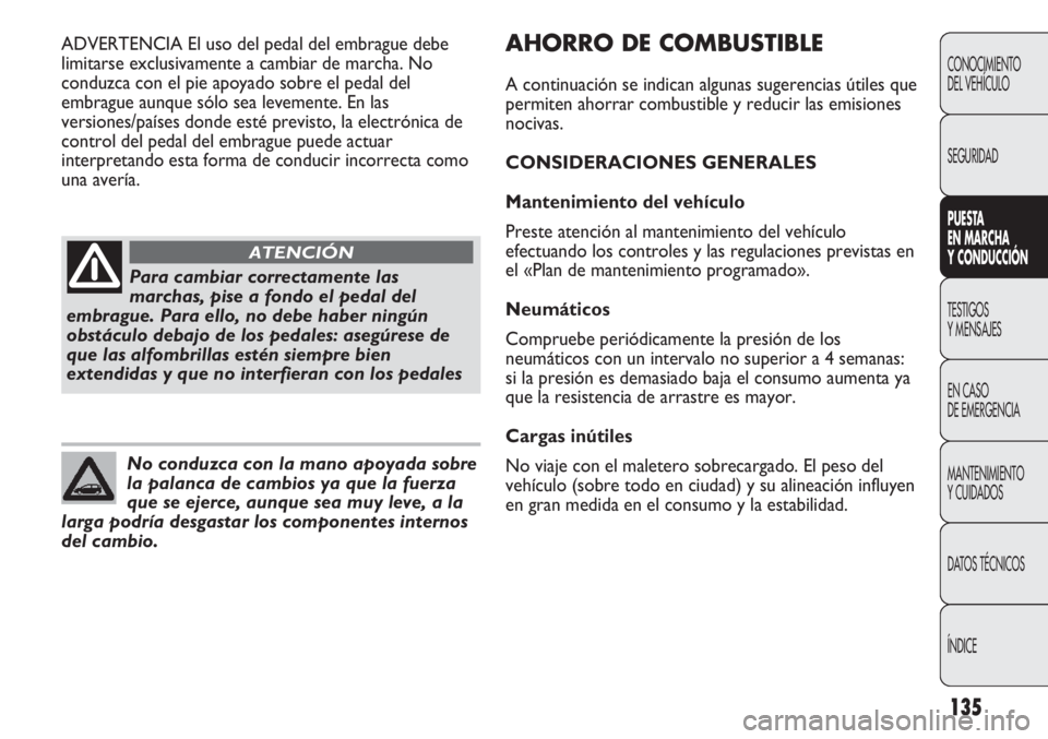 Abarth Punto Evo 2011 Manual de Empleo y Cuidado (in Spanish) 135
CONOCIMIENTO
DEL VEHÍCULO
SEGURIDAD
PUESTA
EN MARCHA
Y CONDUCCIÓN
TESTIGOS
Y MENSAJES
EN CASO
DE EMERGENCIA
MANTENIMIENTO
Y CUIDADOS
DATOS TÉCNICOS
ÍNDICE
Para cambiar correctamente las
mar Abarth Punto Evo 2011 Manual de Empleo y Cuidado (in Spanish) 135
CONOCIMIENTO
DEL VEHÍCULO
SEGURIDAD
PUESTA
EN MARCHA
Y CONDUCCIÓN
TESTIGOS
Y MENSAJES
EN CASO
DE EMERGENCIA
MANTENIMIENTO
Y CUIDADOS
DATOS TÉCNICOS
ÍNDICE
Para cambiar correctamente las
mar