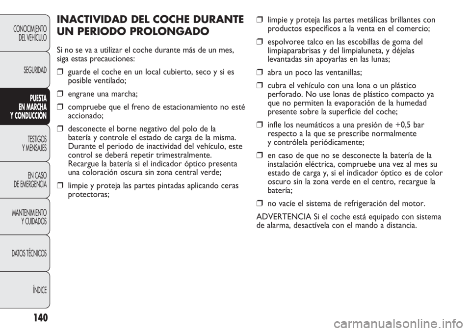 Abarth Punto Evo 2011 Manual de Empleo y Cuidado (in Spanish) 140
CONOCIMIENTO
DEL VEHÍCULO
SEGURIDAD
PUESTA
EN MARCHA
Y CONDUCCIÓN
TESTIGOS
Y MENSAJES
EN CASO
DE EMERGENCIA
MANTENIMIENTO
Y CUIDADOS
DATOS TÉCNICOS
ÍNDICE
❒limpie y proteja las partes met Abarth Punto Evo 2011 Manual de Empleo y Cuidado (in Spanish) 140
CONOCIMIENTO
DEL VEHÍCULO
SEGURIDAD
PUESTA
EN MARCHA
Y CONDUCCIÓN
TESTIGOS
Y MENSAJES
EN CASO
DE EMERGENCIA
MANTENIMIENTO
Y CUIDADOS
DATOS TÉCNICOS
ÍNDICE
❒limpie y proteja las partes met