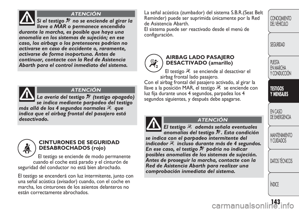 Abarth Punto Evo 2011 Manual de Empleo y Cuidado (in Spanish) 143
CONOCIMIENTO
DEL VEHÍCULO
SEGURIDAD
PUESTA
EN MARCHA
Y CONDUCCIÓN
TESTIGOS
Y MENSAJES
EN CASO
DE EMERGENCIA
MANTENIMIENTO
Y CUIDADOS
DATOS TÉCNICOS
ÍNDICE
CINTURONES DE SEGURIDAD
DESABROCH Abarth Punto Evo 2011 Manual de Empleo y Cuidado (in Spanish) 143
CONOCIMIENTO
DEL VEHÍCULO
SEGURIDAD
PUESTA
EN MARCHA
Y CONDUCCIÓN
TESTIGOS
Y MENSAJES
EN CASO
DE EMERGENCIA
MANTENIMIENTO
Y CUIDADOS
DATOS TÉCNICOS
ÍNDICE
CINTURONES DE SEGURIDAD
DESABROCH