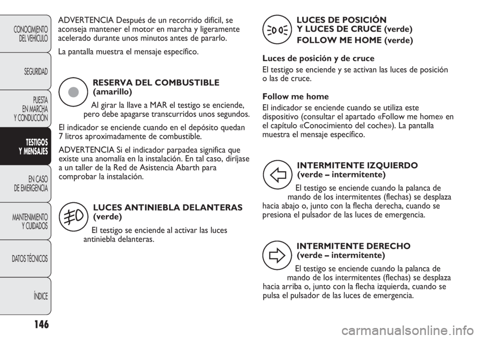 Abarth Punto Evo 2011 Manual de Empleo y Cuidado (in Spanish) 146
CONOCIMIENTO
DEL VEHÍCULO
SEGURIDAD
PUESTA
EN MARCHA
Y CONDUCCIÓN
TESTIGOS
Y MENSAJES
EN CASO
DE EMERGENCIA
MANTENIMIENTO
Y CUIDADOS
DATOS TÉCNICOS
ÍNDICE
ADVERTENCIA Después de un recorri Abarth Punto Evo 2011 Manual de Empleo y Cuidado (in Spanish) 146
CONOCIMIENTO
DEL VEHÍCULO
SEGURIDAD
PUESTA
EN MARCHA
Y CONDUCCIÓN
TESTIGOS
Y MENSAJES
EN CASO
DE EMERGENCIA
MANTENIMIENTO
Y CUIDADOS
DATOS TÉCNICOS
ÍNDICE
ADVERTENCIA Después de un recorri