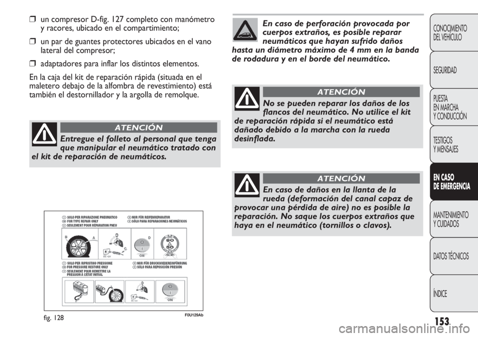 Abarth Punto Evo 2011 Manual de Empleo y Cuidado (in Spanish) 153
CONOCIMIENTO
DEL VEHÍCULO
SEGURIDAD
PUESTA
EN MARCHA
Y CONDUCCIÓN
TESTIGOS
Y MENSAJES
EN CASO
DE EMERGENCIA
MANTENIMIENTO
Y CUIDADOS
DATOS TÉCNICOS
ÍNDICE
❒un compresor D-fig. 127 complet Abarth Punto Evo 2011 Manual de Empleo y Cuidado (in Spanish) 153
CONOCIMIENTO
DEL VEHÍCULO
SEGURIDAD
PUESTA
EN MARCHA
Y CONDUCCIÓN
TESTIGOS
Y MENSAJES
EN CASO
DE EMERGENCIA
MANTENIMIENTO
Y CUIDADOS
DATOS TÉCNICOS
ÍNDICE
❒un compresor D-fig. 127 complet