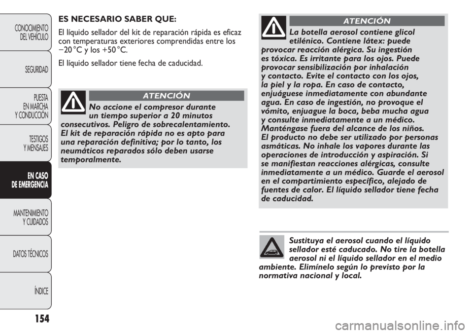 Abarth Punto Evo 2011 Manual de Empleo y Cuidado (in Spanish) Sustituya el aerosol cuando el líquido
sellador esté caducado. No tire la botella
aerosol ni el líquido sellador en el medio
ambiente. Elimínelo según lo previsto por la
normativa nacional y loca Abarth Punto Evo 2011 Manual de Empleo y Cuidado (in Spanish) Sustituya el aerosol cuando el líquido
sellador esté caducado. No tire la botella
aerosol ni el líquido sellador en el medio
ambiente. Elimínelo según lo previsto por la
normativa nacional y loca