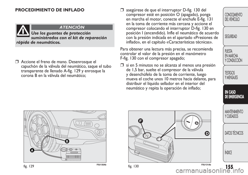 Abarth Punto Evo 2011 Manual de Empleo y Cuidado (in Spanish) F0U131Abfig. 130F0U130Abfig. 129
PROCEDIMIENTO DE INFLADO
Use los guantes de protección
suministrados con el kit de reparación
rápida de neumáticos.
ATENCIÓN
❒asegúrese de que el interruptor D Abarth Punto Evo 2011 Manual de Empleo y Cuidado (in Spanish) F0U131Abfig. 130F0U130Abfig. 129
PROCEDIMIENTO DE INFLADO
Use los guantes de protección
suministrados con el kit de reparación
rápida de neumáticos.
ATENCIÓN
❒asegúrese de que el interruptor D