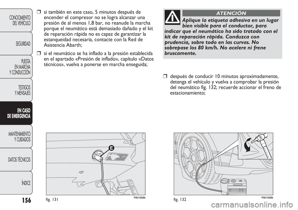 Abarth Punto Evo 2011 Manual de Empleo y Cuidado (in Spanish) 156
CONOCIMIENTO
DEL VEHÍCULO
SEGURIDAD
PUESTA
EN MARCHA
Y CONDUCCIÓN
TESTIGOS
Y MENSAJES
EN CASO
DE EMERGENCIA
MANTENIMIENTO
Y CUIDADOS
DATOS TÉCNICOS
ÍNDICE
F0U133Abfig. 132
❒después de co Abarth Punto Evo 2011 Manual de Empleo y Cuidado (in Spanish) 156
CONOCIMIENTO
DEL VEHÍCULO
SEGURIDAD
PUESTA
EN MARCHA
Y CONDUCCIÓN
TESTIGOS
Y MENSAJES
EN CASO
DE EMERGENCIA
MANTENIMIENTO
Y CUIDADOS
DATOS TÉCNICOS
ÍNDICE
F0U133Abfig. 132
❒después de co