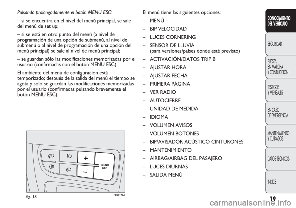 Abarth Punto Evo 2012 Manual de Empleo y Cuidado (in Spanish) 19
CONOCIMIENTO
DEL VEHÍCULO
SEGURIDAD
PUESTA
EN MARCHA
Y CONDUCCIÓN
TESTIGOS
Y MENSAJES
EN CASO
DE EMERGENCIA
MANTENIMIENTO
Y CUIDADOS
DATOS TÉCNICOS
ÍNDICE
Pulsando prolongadamente el botón Abarth Punto Evo 2012 Manual de Empleo y Cuidado (in Spanish) 19
CONOCIMIENTO
DEL VEHÍCULO
SEGURIDAD
PUESTA
EN MARCHA
Y CONDUCCIÓN
TESTIGOS
Y MENSAJES
EN CASO
DE EMERGENCIA
MANTENIMIENTO
Y CUIDADOS
DATOS TÉCNICOS
ÍNDICE
Pulsando prolongadamente el botón