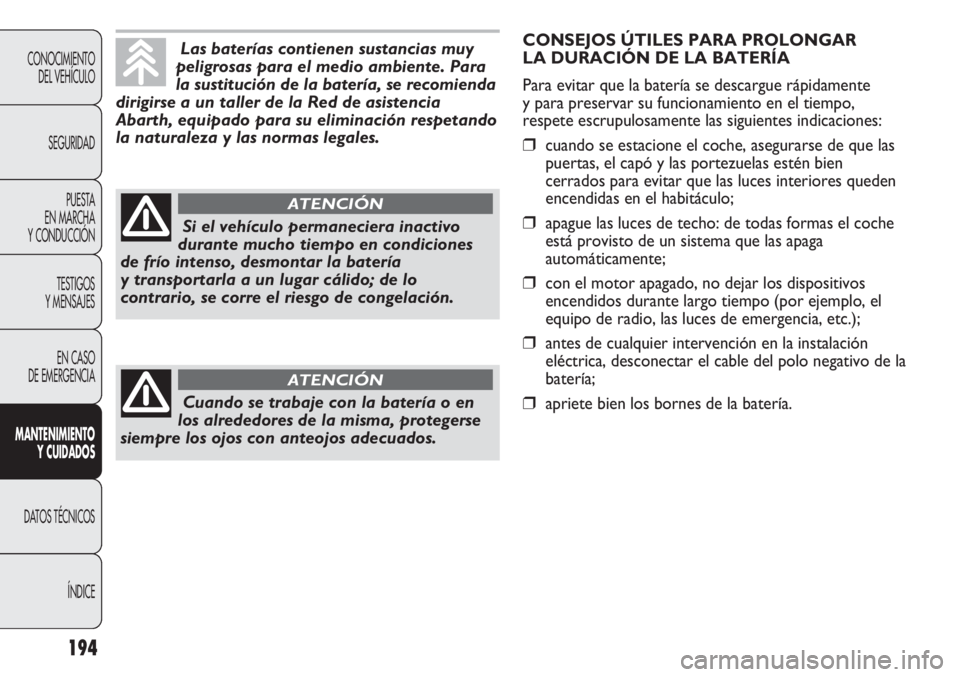 Abarth Punto Evo 2012 Manual de Empleo y Cuidado (in Spanish) 194
CONOCIMIENTO
DEL VEHÍCULO
SEGURIDAD
PUESTA
EN MARCHA
Y CONDUCCIÓN
TESTIGOS
Y MENSAJES
EN CASO
DE EMERGENCIA
MANTENIMIENTO
Y CUIDADOS
DATOS TÉCNICOS
ÍNDICE
Las baterías contienen sustancias Abarth Punto Evo 2012 Manual de Empleo y Cuidado (in Spanish) 194
CONOCIMIENTO
DEL VEHÍCULO
SEGURIDAD
PUESTA
EN MARCHA
Y CONDUCCIÓN
TESTIGOS
Y MENSAJES
EN CASO
DE EMERGENCIA
MANTENIMIENTO
Y CUIDADOS
DATOS TÉCNICOS
ÍNDICE
Las baterías contienen sustancias