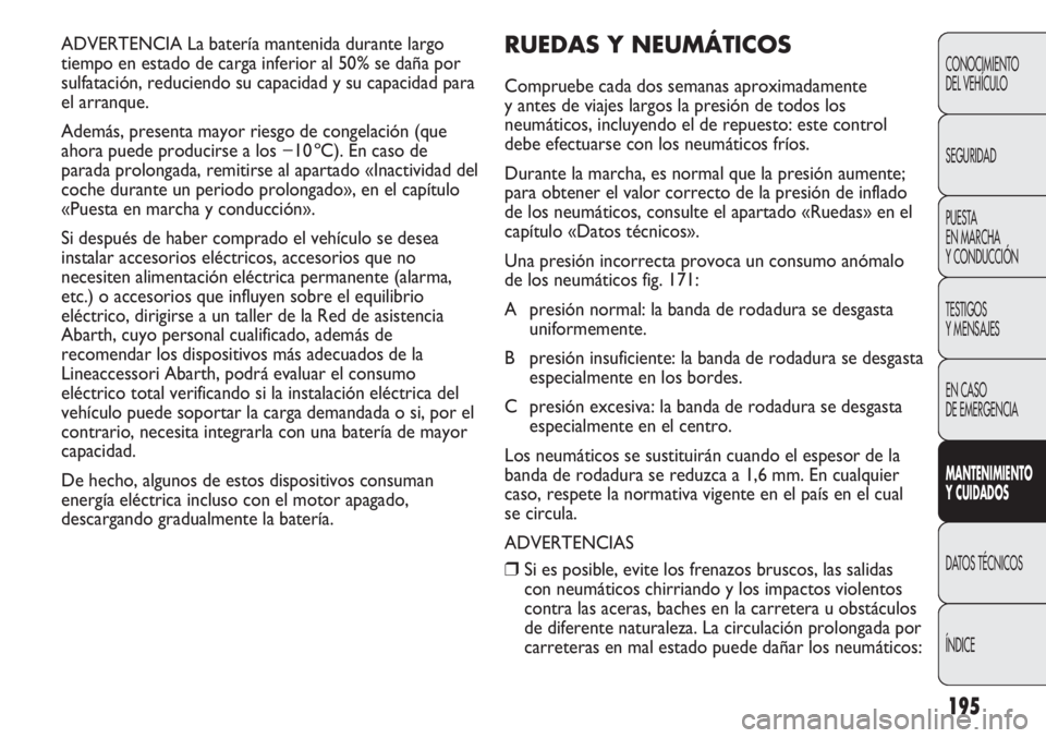Abarth Punto Evo 2012 Manual de Empleo y Cuidado (in Spanish) 195
CONOCIMIENTO
DEL VEHÍCULO
SEGURIDAD
PUESTA
EN MARCHA
Y CONDUCCIÓN
TESTIGOS
Y MENSAJES
EN CASO
DE EMERGENCIA
MANTENIMIENTO
Y CUIDADOS
DATOS TÉCNICOS
ÍNDICE
ADVERTENCIA La batería mantenida Abarth Punto Evo 2012 Manual de Empleo y Cuidado (in Spanish) 195
CONOCIMIENTO
DEL VEHÍCULO
SEGURIDAD
PUESTA
EN MARCHA
Y CONDUCCIÓN
TESTIGOS
Y MENSAJES
EN CASO
DE EMERGENCIA
MANTENIMIENTO
Y CUIDADOS
DATOS TÉCNICOS
ÍNDICE
ADVERTENCIA La batería mantenida