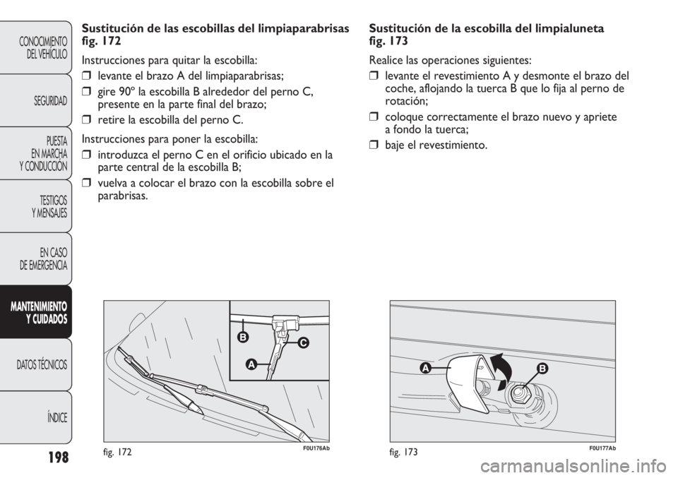 Abarth Punto Evo 2012 Manual de Empleo y Cuidado (in Spanish) F0U177Abfig. 173198
F0U176Abfig. 172
Sustitución de las escobillas del limpiaparabrisas
fig. 172
Instrucciones para quitar la escobilla:
❒levante el brazo A del limpiaparabrisas;
❒gire 90º la es Abarth Punto Evo 2012 Manual de Empleo y Cuidado (in Spanish) F0U177Abfig. 173198
F0U176Abfig. 172
Sustitución de las escobillas del limpiaparabrisas
fig. 172
Instrucciones para quitar la escobilla:
❒levante el brazo A del limpiaparabrisas;
❒gire 90º la es