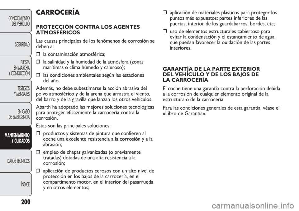 Abarth Punto Evo 2012 Manual de Empleo y Cuidado (in Spanish) 200
❒aplicación de materiales plásticos para proteger los
puntos más expuestos: partes inferiores de las
puertas, interior de los guardabarros, bordes, etc;
❒uso de elementos estructurales «ab Abarth Punto Evo 2012 Manual de Empleo y Cuidado (in Spanish) 200
❒aplicación de materiales plásticos para proteger los
puntos más expuestos: partes inferiores de las
puertas, interior de los guardabarros, bordes, etc;
❒uso de elementos estructurales «ab