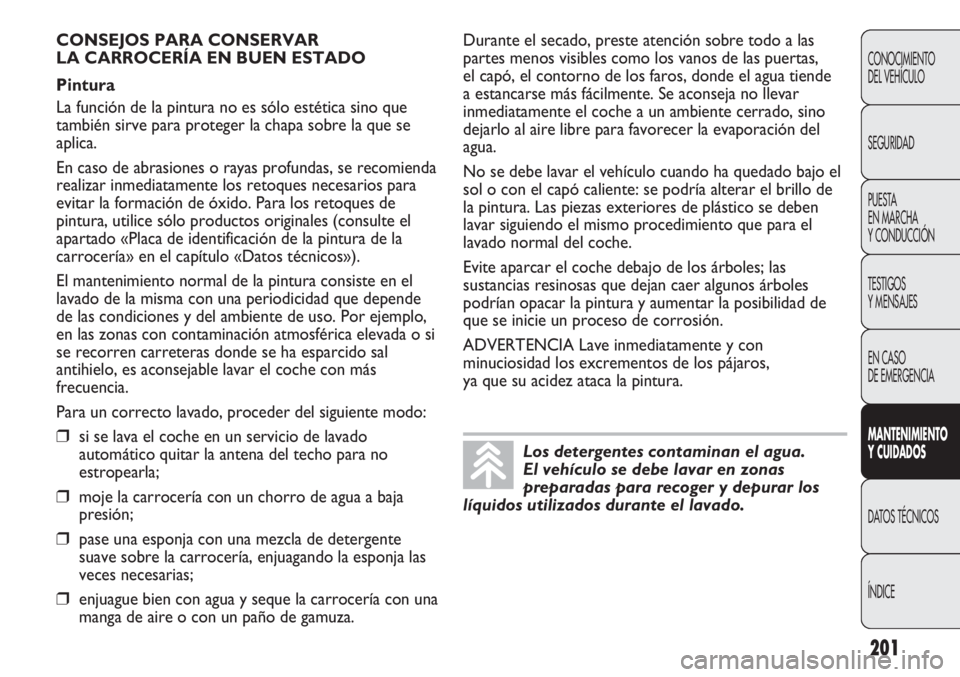 Abarth Punto Evo 2012 Manual de Empleo y Cuidado (in Spanish) 201
CONOCIMIENTO
DEL VEHÍCULO
SEGURIDAD
PUESTA
EN MARCHA
Y CONDUCCIÓN
TESTIGOS
Y MENSAJES
EN CASO
DE EMERGENCIA
MANTENIMIENTO
Y CUIDADOS
DATOS TÉCNICOS
ÍNDICE
Los detergentes contaminan el agua Abarth Punto Evo 2012 Manual de Empleo y Cuidado (in Spanish) 201
CONOCIMIENTO
DEL VEHÍCULO
SEGURIDAD
PUESTA
EN MARCHA
Y CONDUCCIÓN
TESTIGOS
Y MENSAJES
EN CASO
DE EMERGENCIA
MANTENIMIENTO
Y CUIDADOS
DATOS TÉCNICOS
ÍNDICE
Los detergentes contaminan el agua