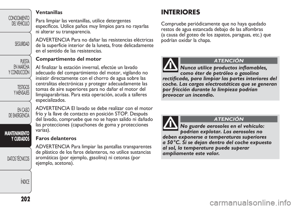 Abarth Punto Evo 2012 Manual de Empleo y Cuidado (in Spanish) 202
CONOCIMIENTO
DEL VEHÍCULO
SEGURIDAD
PUESTA
EN MARCHA
Y CONDUCCIÓN
TESTIGOS
Y MENSAJES
EN CASO
DE EMERGENCIA
MANTENIMIENTO
Y CUIDADOS
DATOS TÉCNICOS
ÍNDICE
INTERIORES
Compruebe periódicamen Abarth Punto Evo 2012 Manual de Empleo y Cuidado (in Spanish) 202
CONOCIMIENTO
DEL VEHÍCULO
SEGURIDAD
PUESTA
EN MARCHA
Y CONDUCCIÓN
TESTIGOS
Y MENSAJES
EN CASO
DE EMERGENCIA
MANTENIMIENTO
Y CUIDADOS
DATOS TÉCNICOS
ÍNDICE
INTERIORES
Compruebe periódicamen