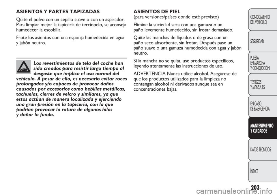 Abarth Punto Evo 2012 Manual de Empleo y Cuidado (in Spanish) 203
CONOCIMIENTO
DEL VEHÍCULO
SEGURIDAD
PUESTA
EN MARCHA
Y CONDUCCIÓN
TESTIGOS
Y MENSAJES
EN CASO
DE EMERGENCIA
MANTENIMIENTO
Y CUIDADOS
DATOS TÉCNICOS
ÍNDICE
ASIENTOS Y PARTES TAPIZADAS
Quite Abarth Punto Evo 2012 Manual de Empleo y Cuidado (in Spanish) 203
CONOCIMIENTO
DEL VEHÍCULO
SEGURIDAD
PUESTA
EN MARCHA
Y CONDUCCIÓN
TESTIGOS
Y MENSAJES
EN CASO
DE EMERGENCIA
MANTENIMIENTO
Y CUIDADOS
DATOS TÉCNICOS
ÍNDICE
ASIENTOS Y PARTES TAPIZADAS
Quite