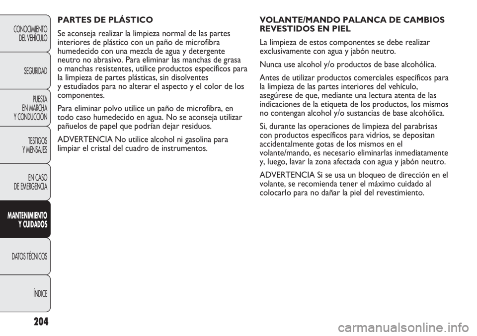 Abarth Punto Evo 2012 Manual de Empleo y Cuidado (in Spanish) 204
CONOCIMIENTO
DEL VEHÍCULO
SEGURIDAD
PUESTA
EN MARCHA
Y CONDUCCIÓN
TESTIGOS
Y MENSAJES
EN CASO
DE EMERGENCIA
MANTENIMIENTO
Y CUIDADOS
DATOS TÉCNICOS
ÍNDICE
VOLANTE/MANDO PALANCA DE CAMBIOS
R Abarth Punto Evo 2012 Manual de Empleo y Cuidado (in Spanish) 204
CONOCIMIENTO
DEL VEHÍCULO
SEGURIDAD
PUESTA
EN MARCHA
Y CONDUCCIÓN
TESTIGOS
Y MENSAJES
EN CASO
DE EMERGENCIA
MANTENIMIENTO
Y CUIDADOS
DATOS TÉCNICOS
ÍNDICE
VOLANTE/MANDO PALANCA DE CAMBIOS
R